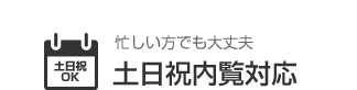 忙しい方でも大丈夫 土日祝内覧対応